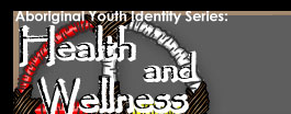 Aboriginal Youth Identity Series: Health and Wellness